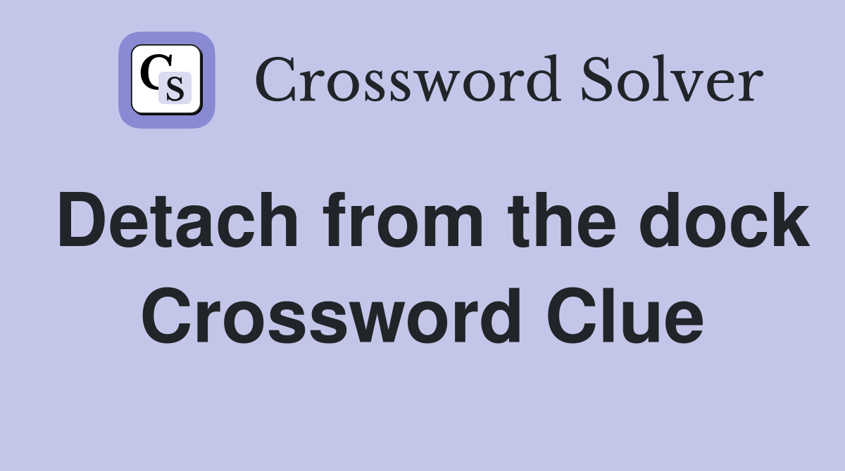 Detach from the dock Crossword Clue