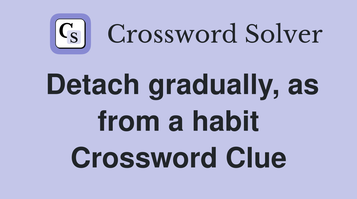 Detach gradually, as from a habit Crossword Clue