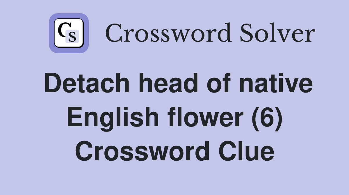 Detach head of native English flower (6) Crossword Clue