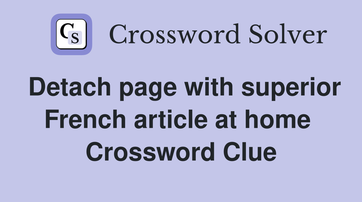 Detach page with superior French article at home  Crossword Clue