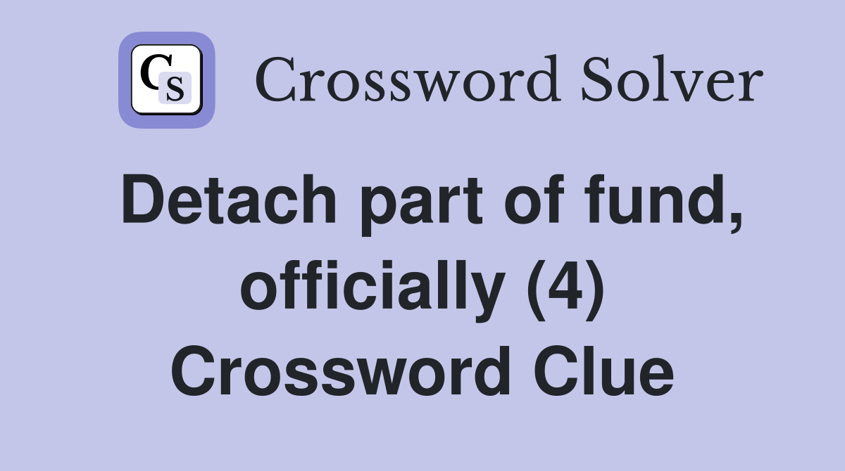 Detach part of fund, officially (4) Crossword Clue