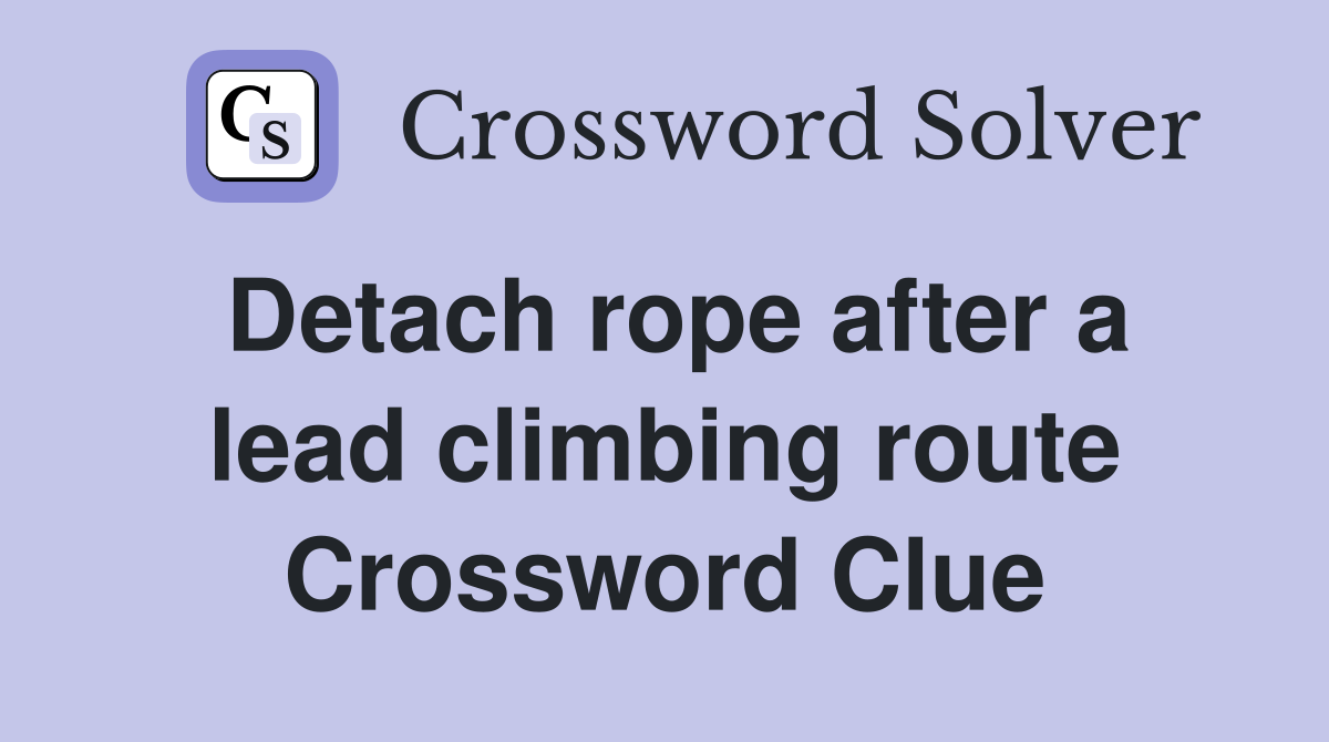 Detach rope after a lead climbing route Crossword Clue