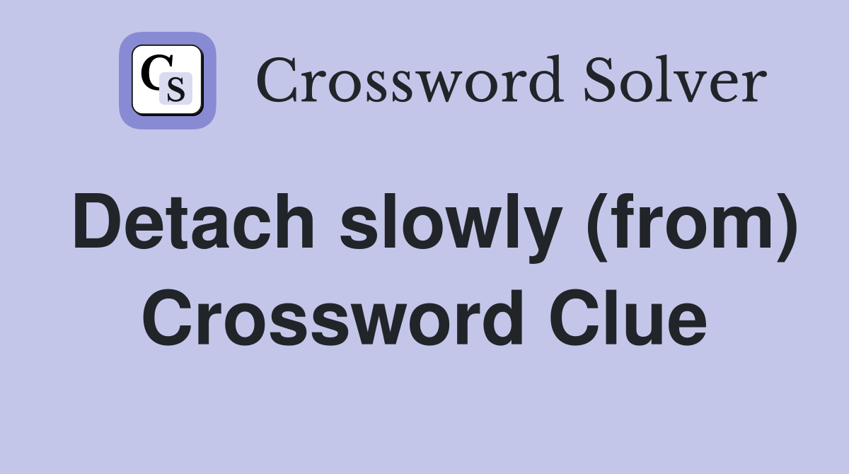 Detach slowly (from) Crossword Clue