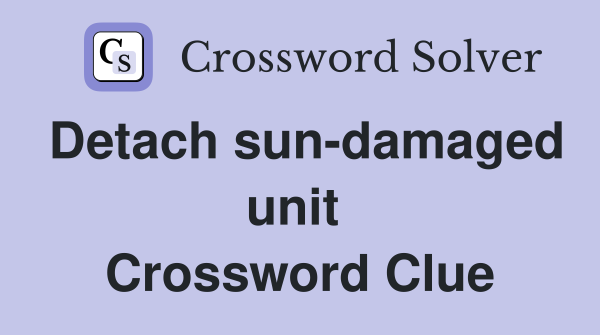 Detach sun-damaged unit  Crossword Clue