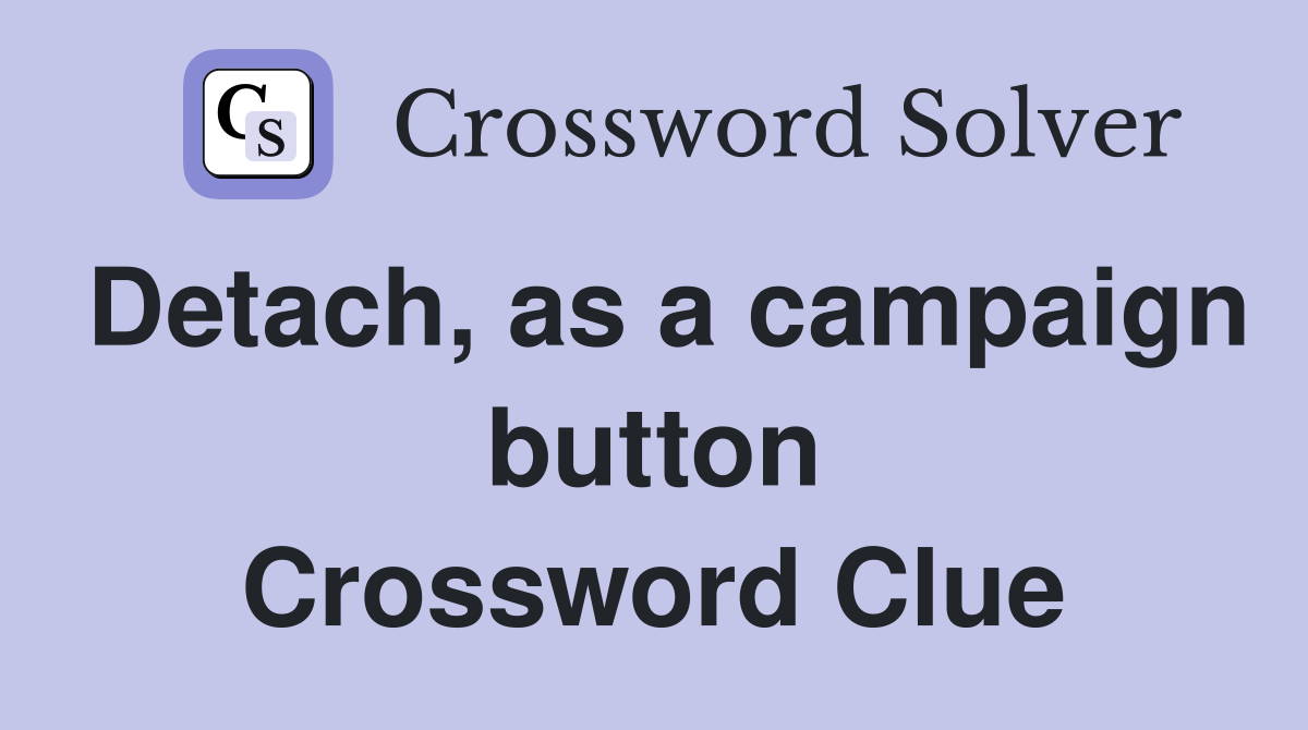 Detach, as a campaign button Crossword Clue