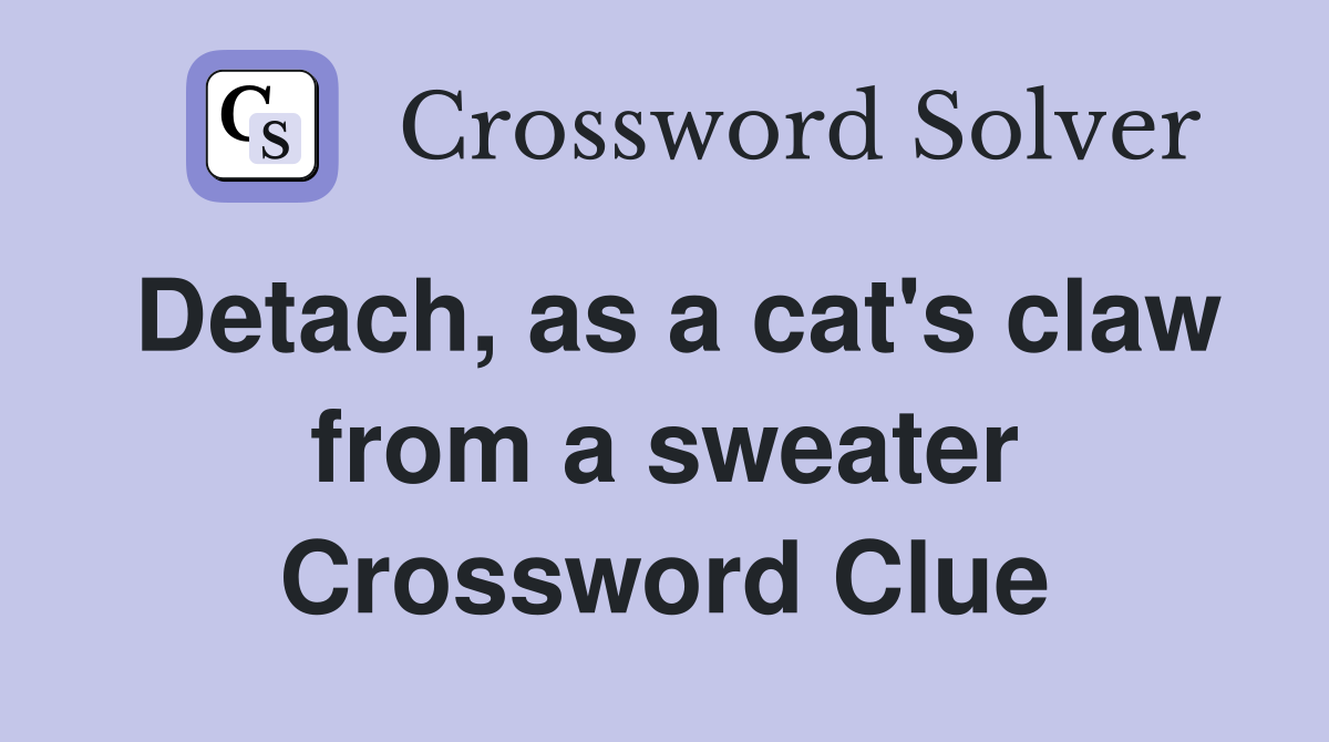 Detach, as a cat's claw from a sweater Crossword Clue