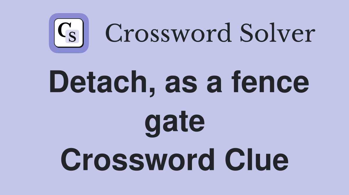 Detach, as a fence gate Crossword Clue