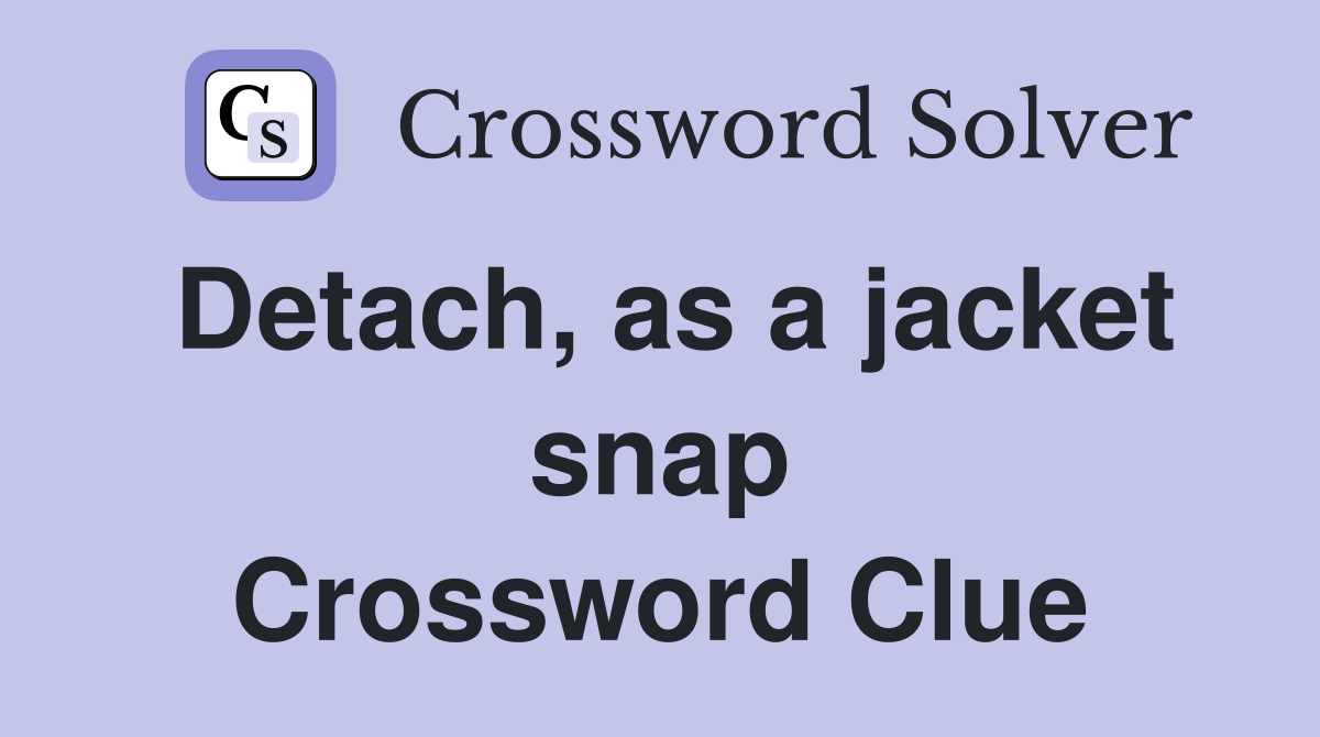 Detach, as a jacket snap Crossword Clue