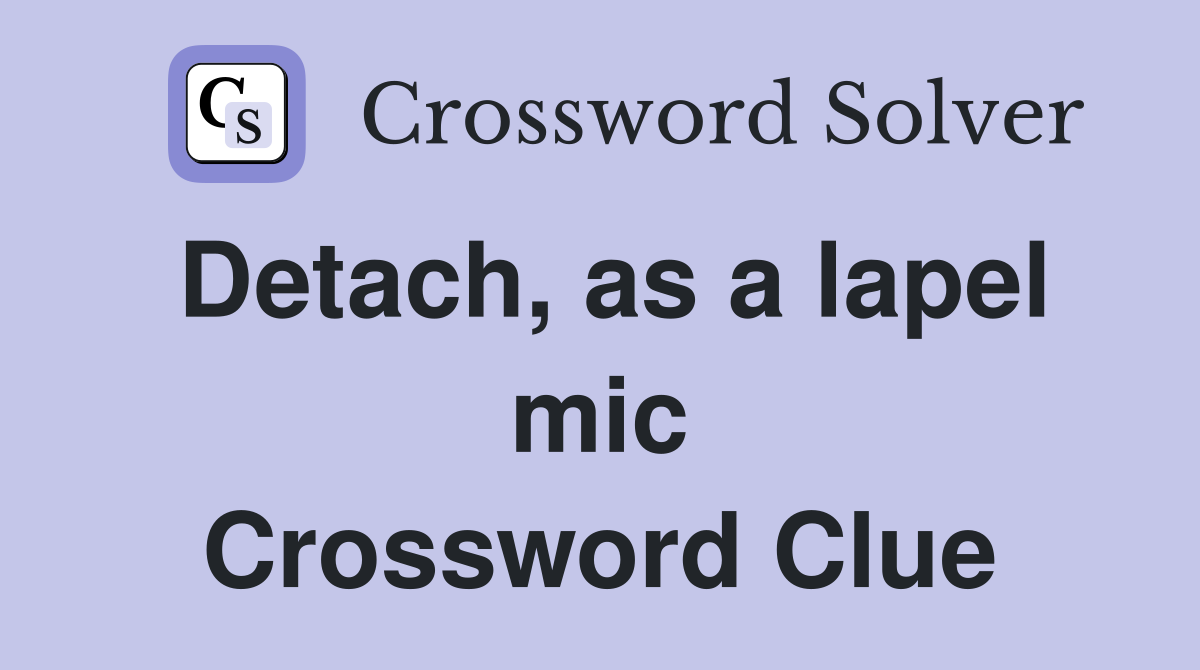 Detach, as a lapel mic Crossword Clue