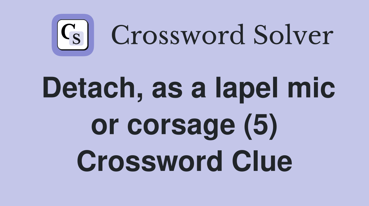 Detach, as a lapel mic or corsage (5) Crossword Clue