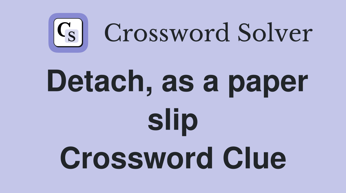 Detach, as a paper slip Crossword Clue
