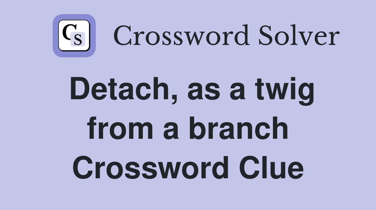 Detach, as a twig from a branch Crossword Clue