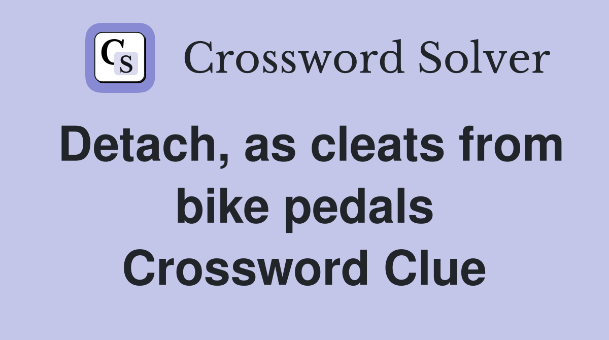 Detach, as cleats from bike pedals Crossword Clue
