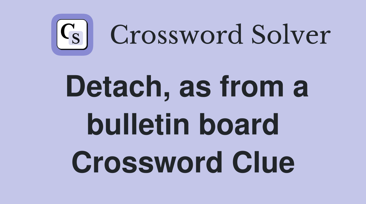 Detach, as from a bulletin board Crossword Clue