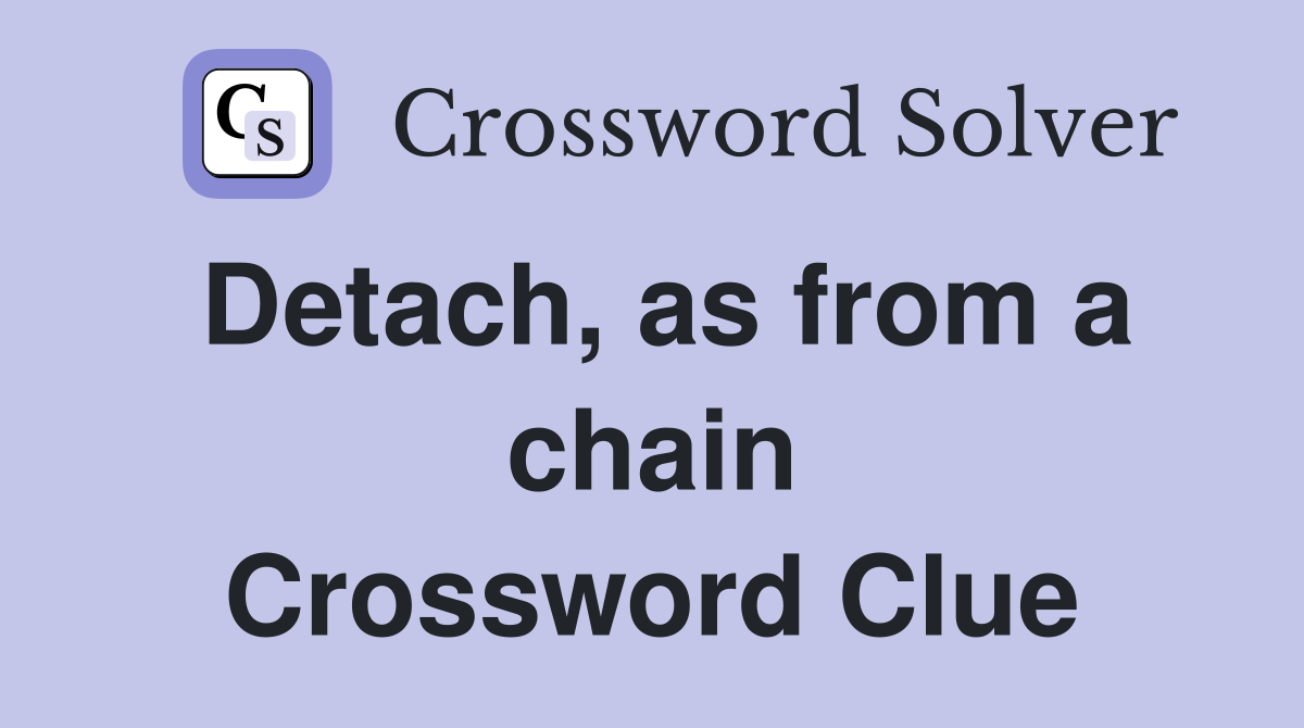 Detach, as from a chain Crossword Clue