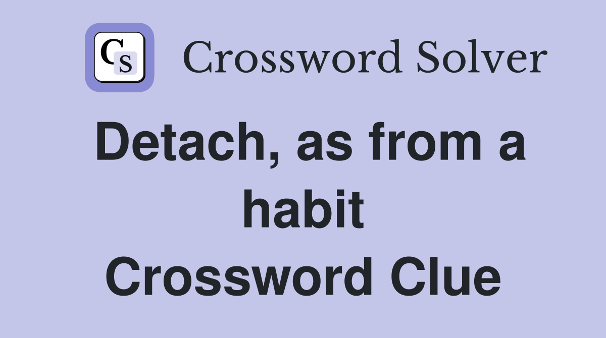 Detach, as from a habit Crossword Clue