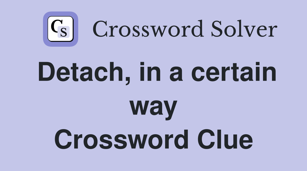 Detach, in a certain way Crossword Clue