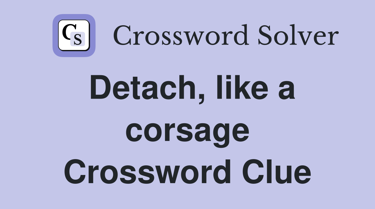 Detach, like a corsage Crossword Clue