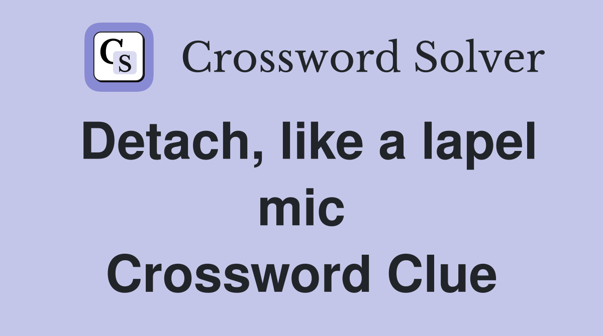 Detach, like a lapel mic Crossword Clue