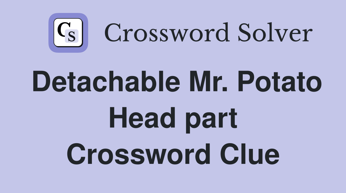 Detachable Mr. Potato Head part Crossword Clue