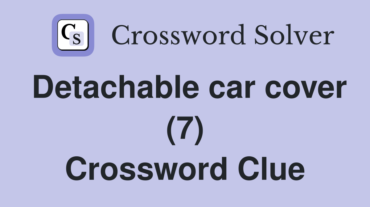 Detachable car cover (7) Crossword Clue
