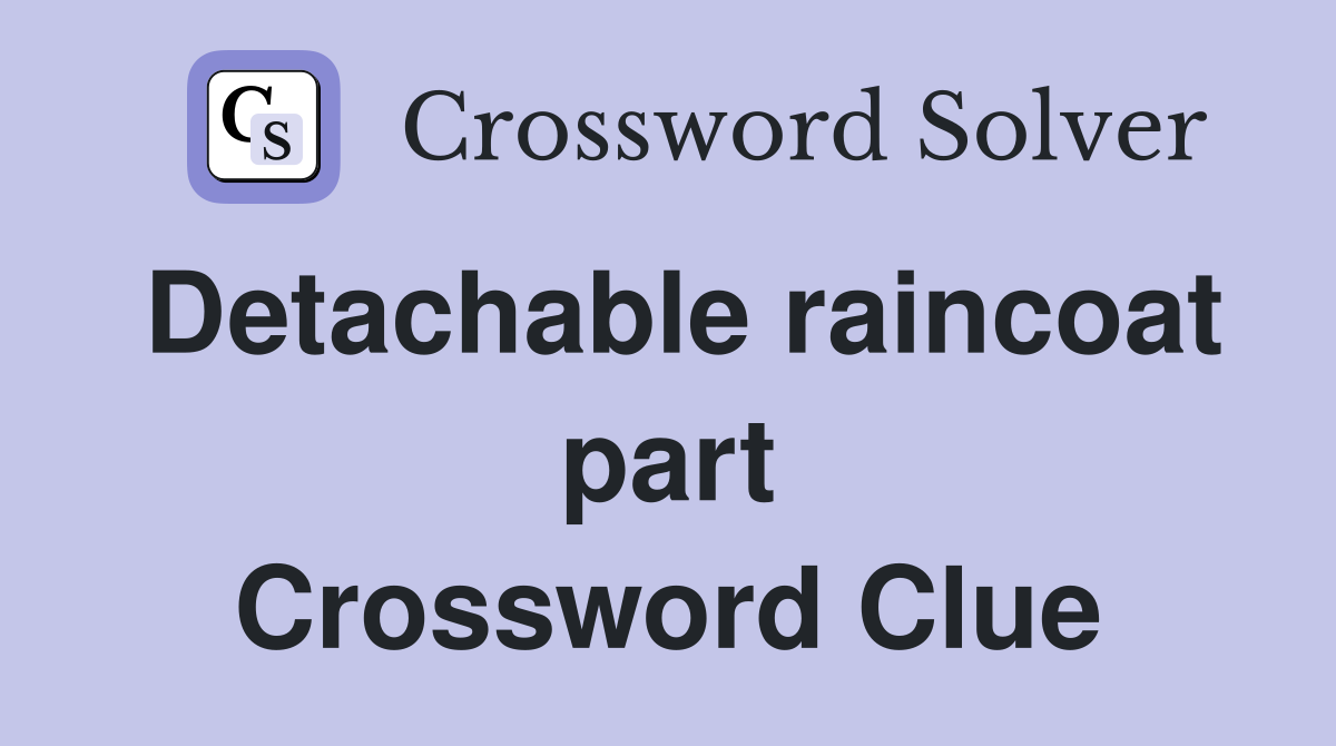 Detachable raincoat part Crossword Clue