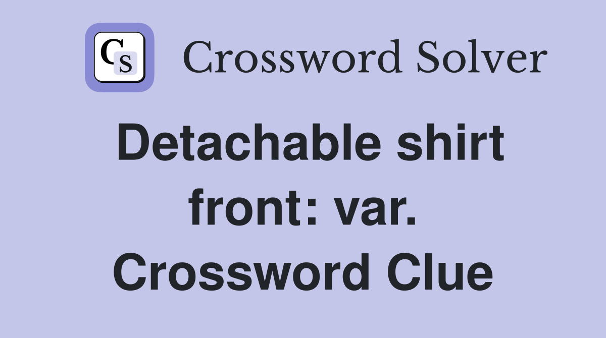 Detachable shirt front: var. Crossword Clue