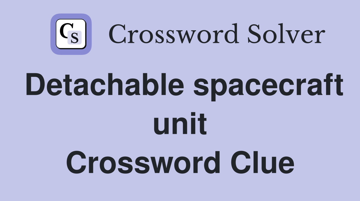 Detachable spacecraft unit Crossword Clue