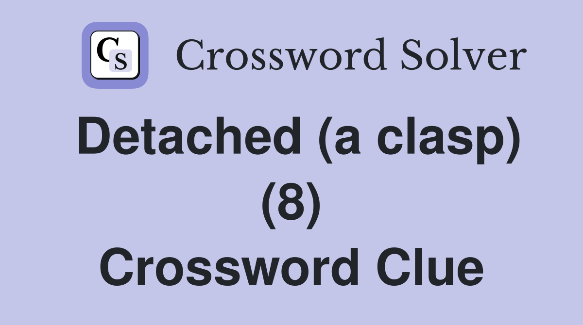 Detached (a clasp) (8) Crossword Clue