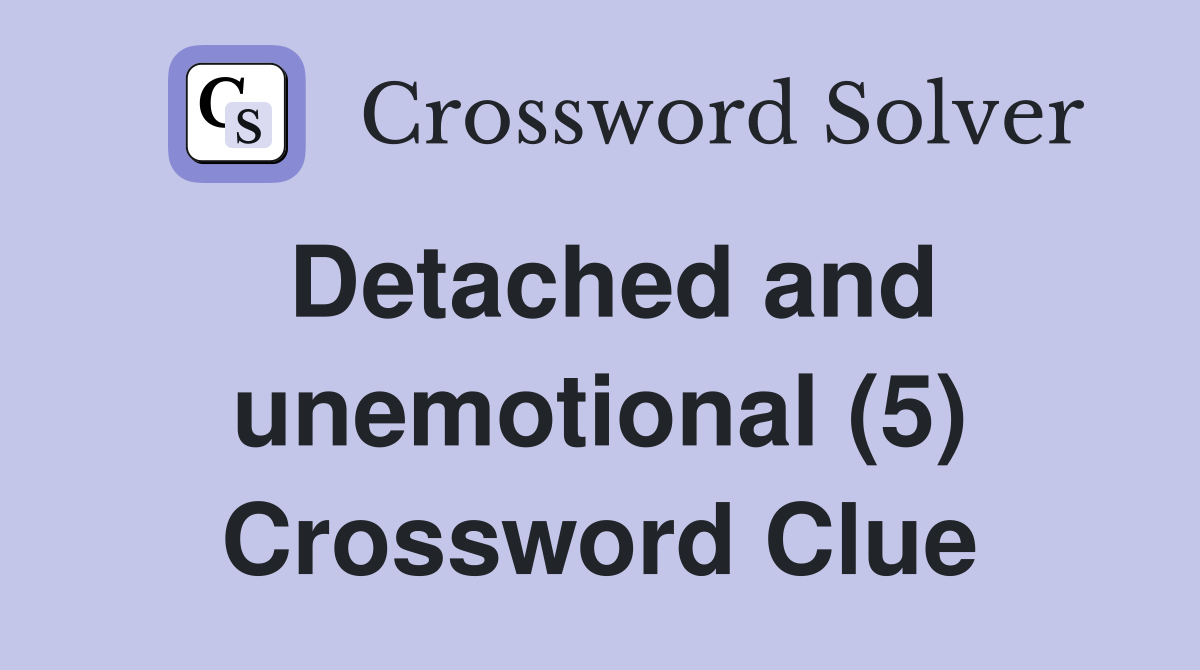 Detached and unemotional (5) Crossword Clue