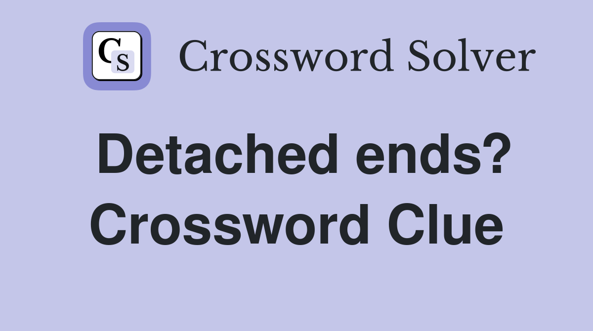 Detached ends? Crossword Clue