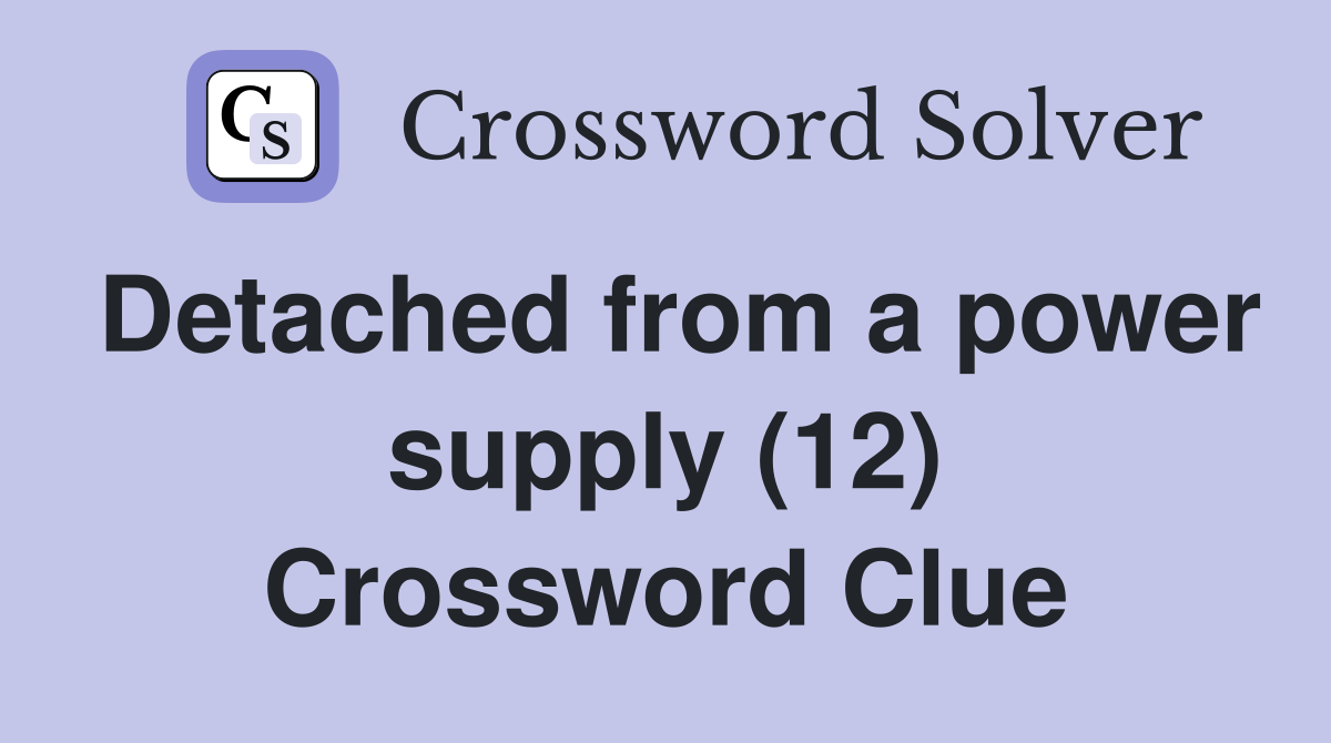 Detached from a power supply (12) Crossword Clue