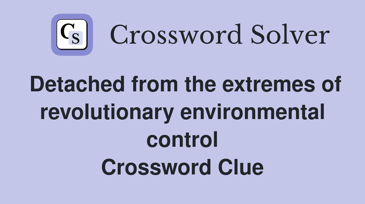 Detached from the extremes of revolutionary environmental control Crossword Clue