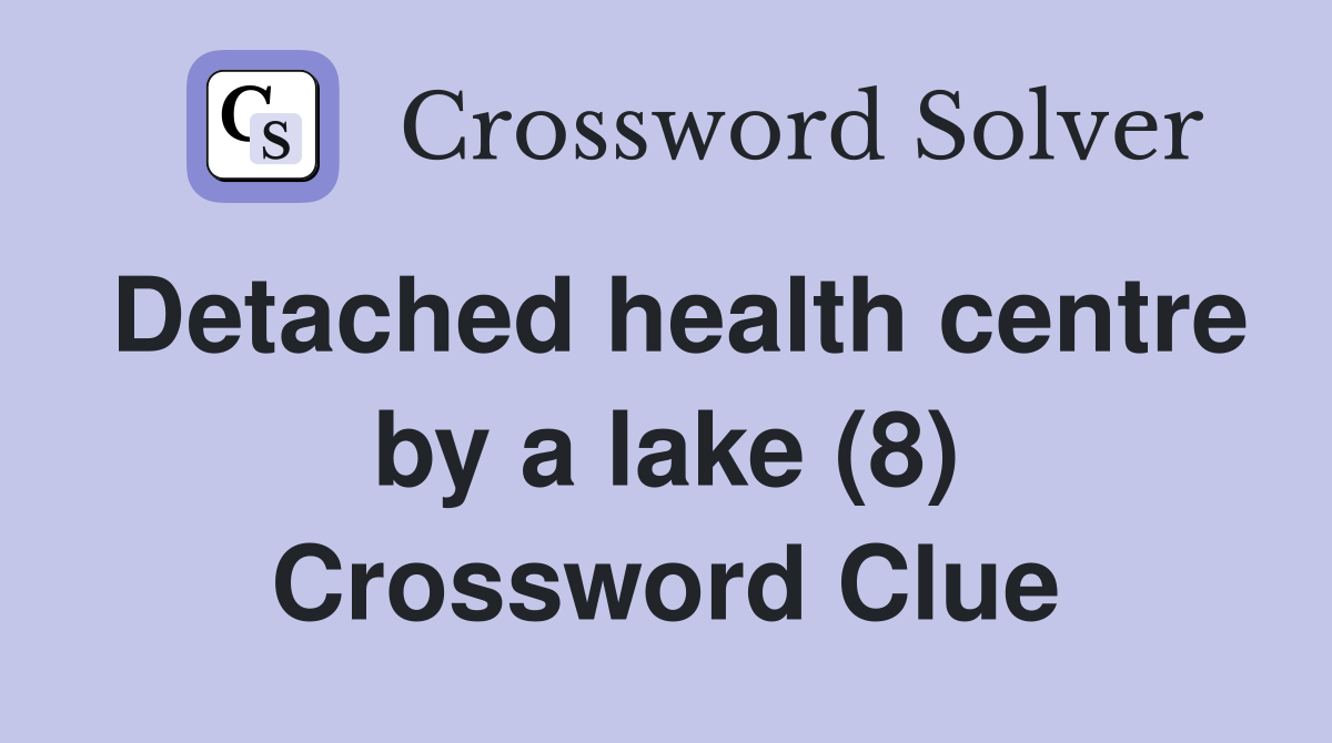 Detached health centre by a lake (8) Crossword Clue