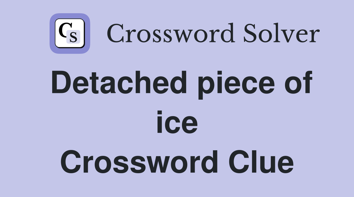 Detached piece of ice Crossword Clue