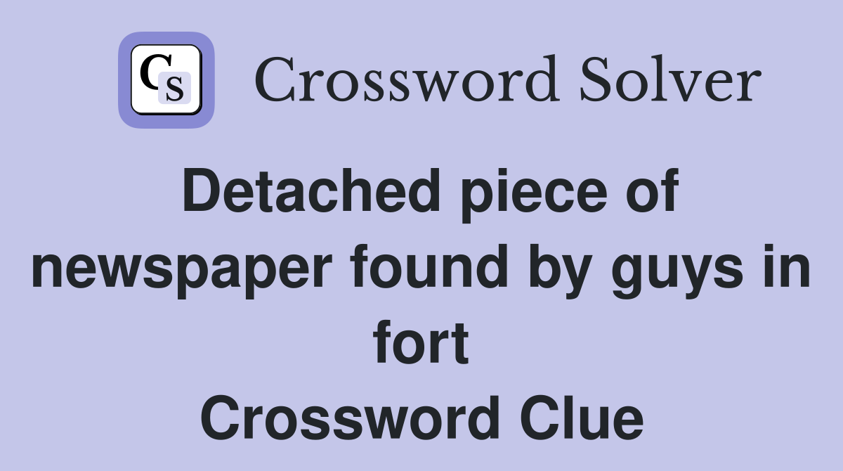 Detached piece of newspaper found by guys in fort Crossword Clue