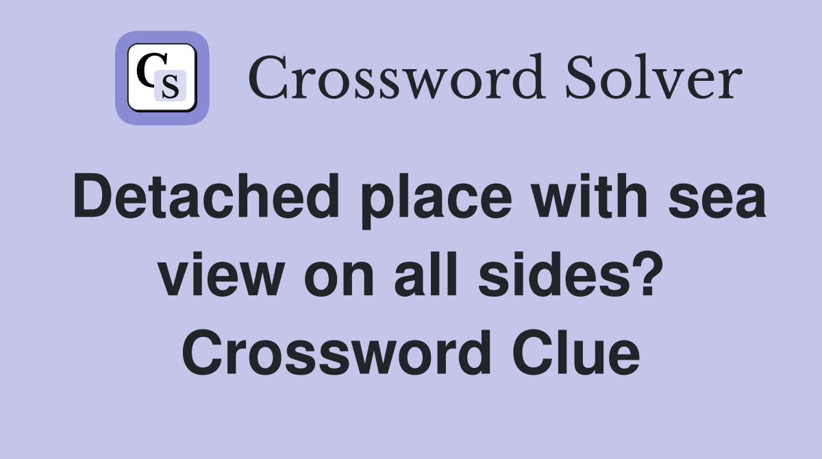 Detached place with sea view on all sides? Crossword Clue