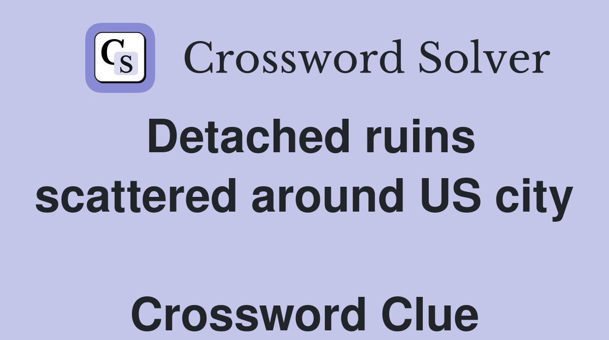 Detached ruins scattered around US city  Crossword Clue