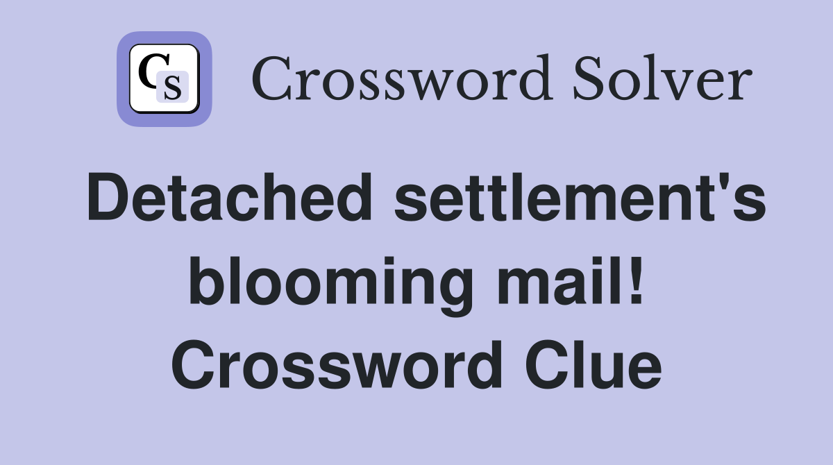 Detached settlement's blooming mail! Crossword Clue