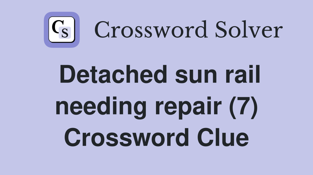 Detached sun rail needing repair (7) Crossword Clue
