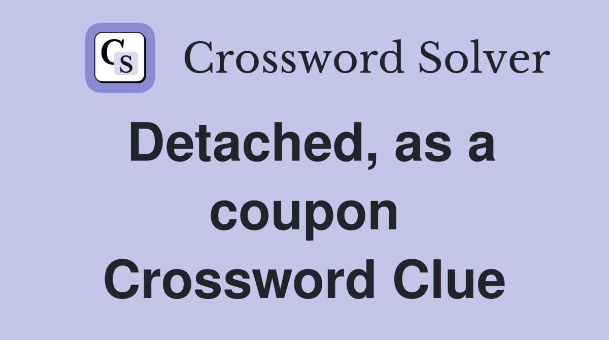 Detached, as a coupon Crossword Clue