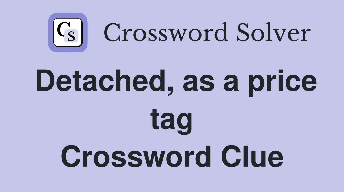 Detached, as a price tag Crossword Clue