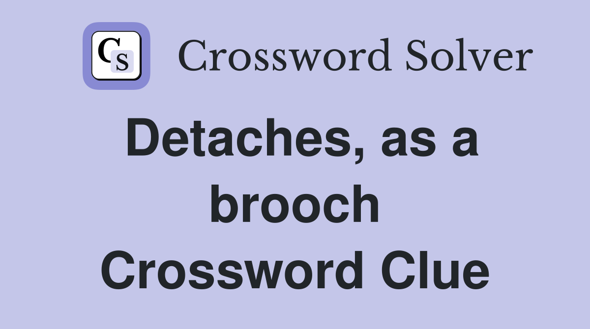 Detaches, as a brooch Crossword Clue