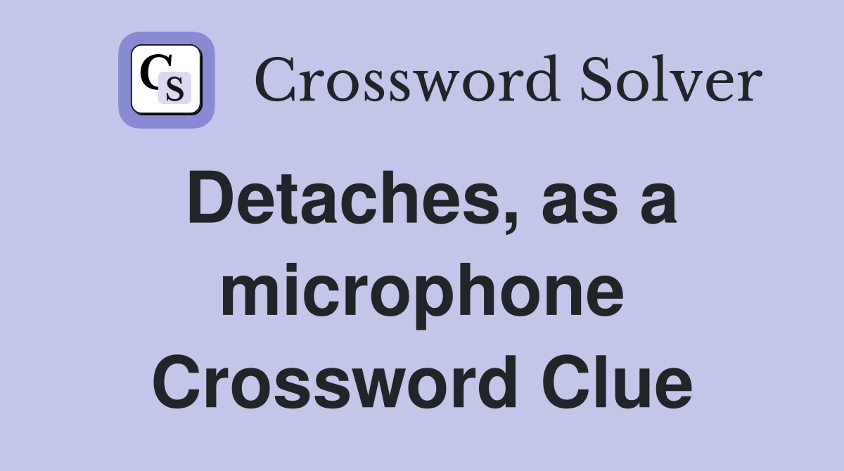 Detaches, as a microphone Crossword Clue