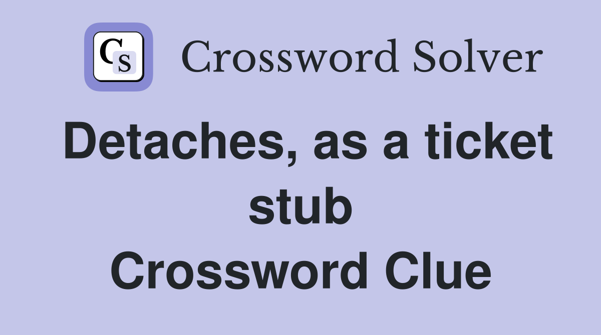 Detaches, as a ticket stub Crossword Clue