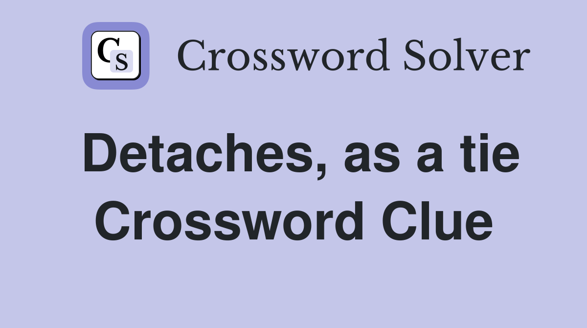 Detaches, as a tie Crossword Clue