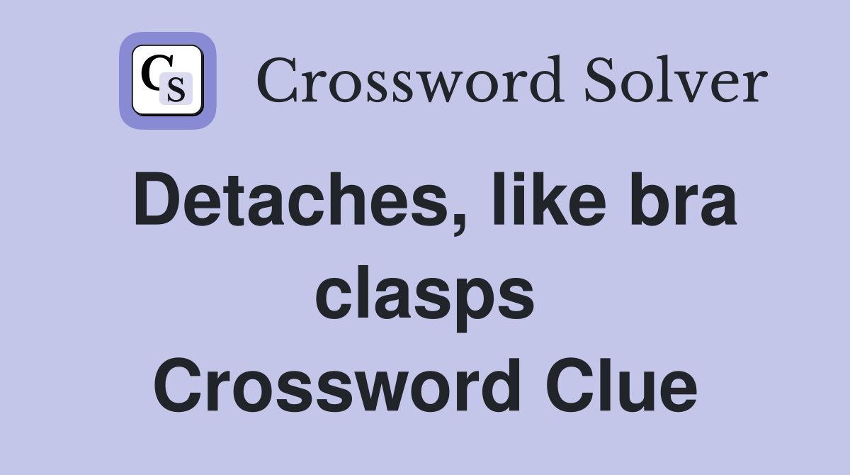 Detaches, like bra clasps Crossword Clue
