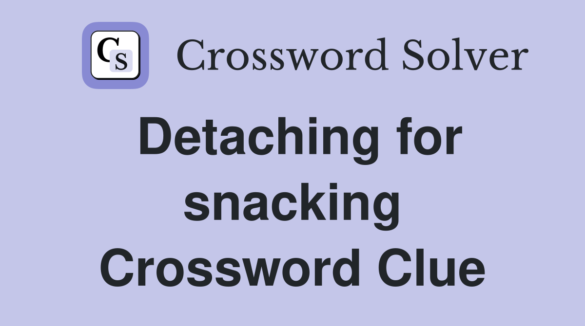Detaching for snacking Crossword Clue