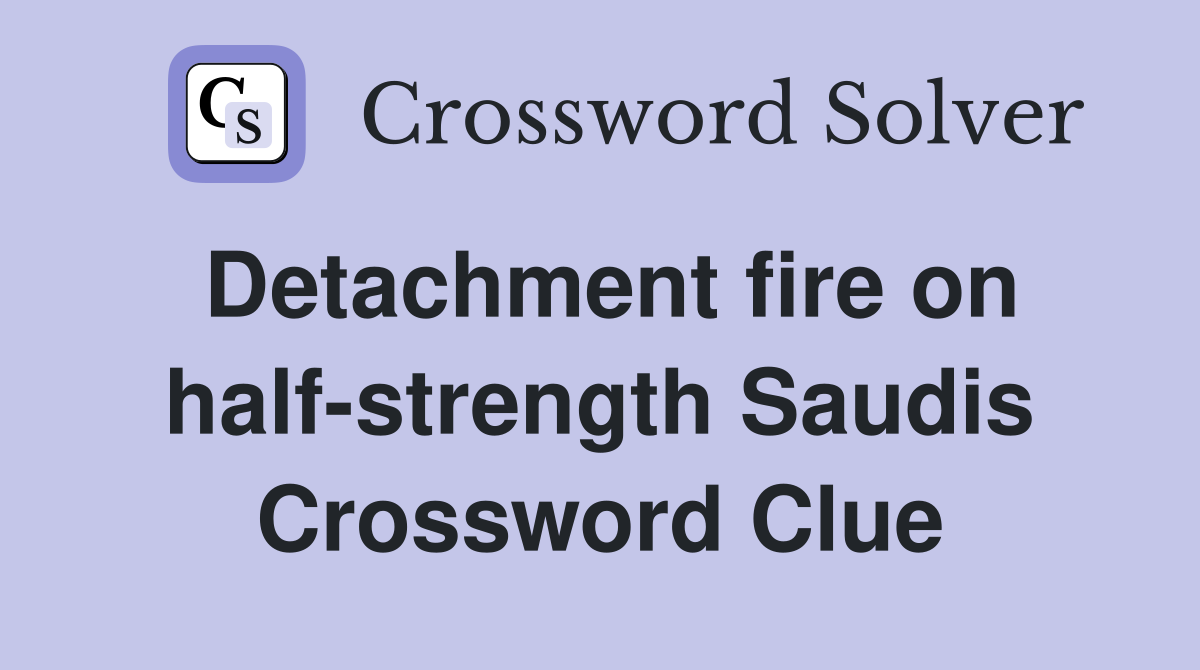 Detachment fire on half-strength Saudis Crossword Clue
