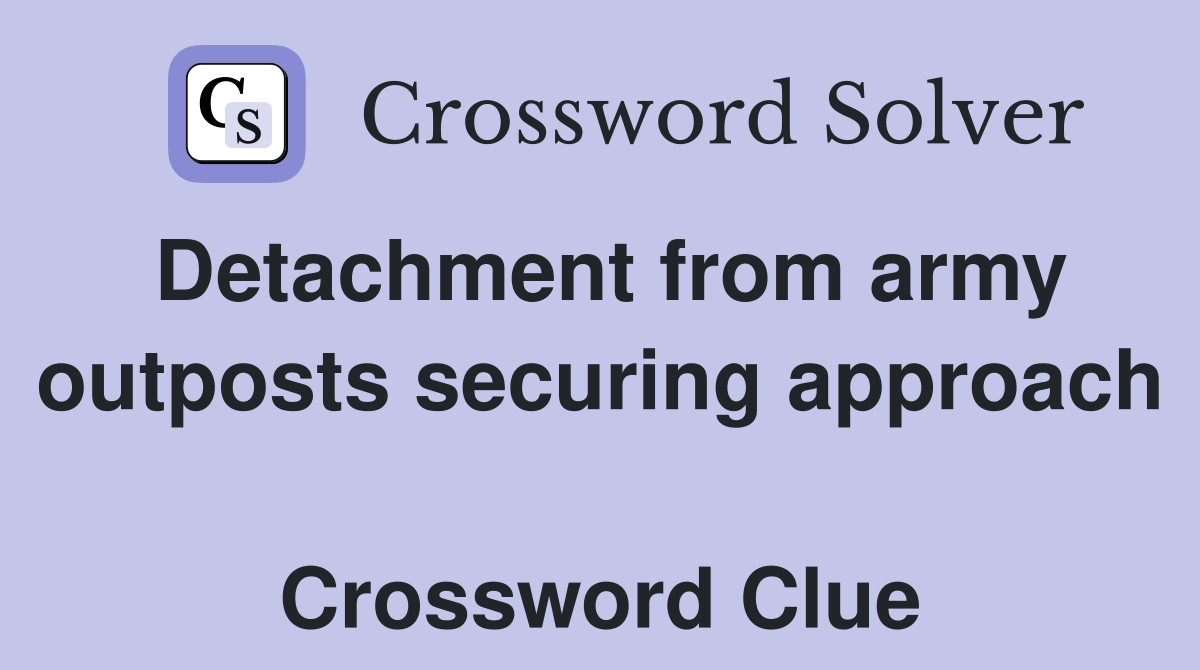 Detachment from army outposts securing approach  Crossword Clue